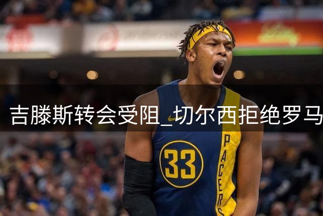 吉滕斯转会受阻 切尔西拒绝罗马租借申请